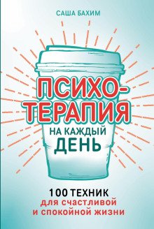 Психотерапия на каждый день. 100 техник для счастливой и спокойной жизни