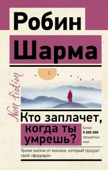 Кто заплачет когда ты умрешь Уроки жизни от монаха который продал свой феррари
